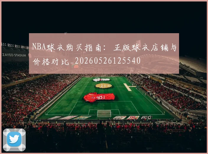 NBA球衣购买指南:正版球衣店铺与价格对比_20260526125540