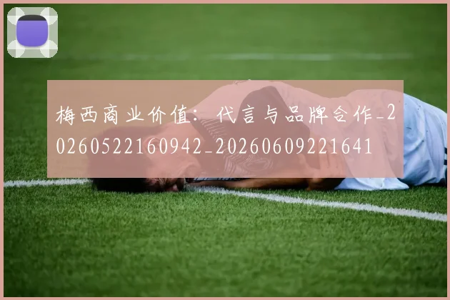 梅西商业价值：代言与品牌合作_20260522160942_20260609221641