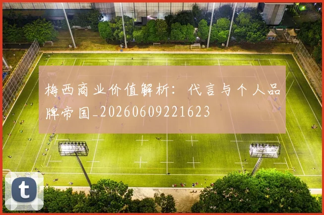 梅西商业价值解析:代言与个人品牌帝国_20260609221623