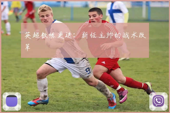 英超教练更迭：新任主帅的战术改革